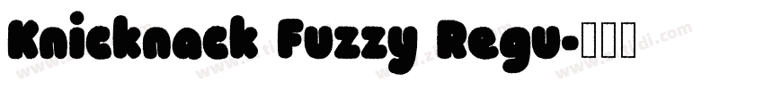 Knicknack Fuzzy Regu字体转换 Knicknack Fuzzy Regu字体转换